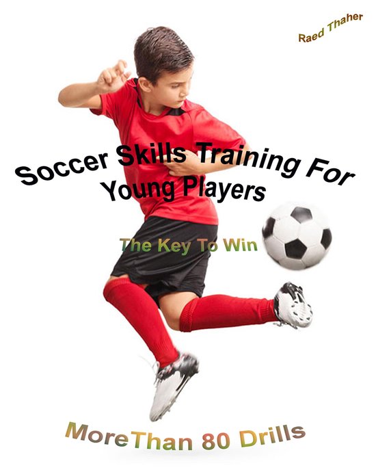Soccer Skills Training For Young Players The Key To Win: Mor ... - cover
