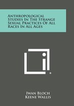 Anthropological Studies in the Strange Sexual Practices of All Races in All Ages