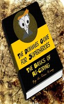 The Dummies Guide for Superheroes - The Dummies Guide for Superheroes: The Basics of Re-Coding