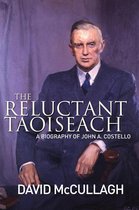 John A. Costello The Reluctant Taoiseach: A Biography of John A. Costello