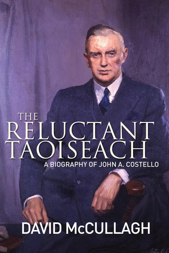 John A. Costello The Reluctant Taoiseach: A Biography of Joh ... - cover