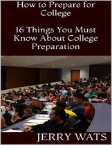 How to Prepare for College: 16 Things You Must Know About College Preparation