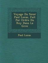 Voyage Du Sieur Paul Lucas, Fait Par Ordre Du Roy Dans La Gr Ce