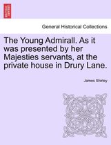 The Young Admirall. as It Was Presented by Her Majesties Servants, at the Private House in Drury Lane.