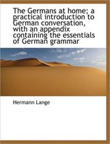 The Germans at Home; A Practical Introduction to German Conversation, with an Appendix Containing Th