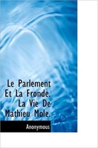 Le Parlement Et La Fronde. La Vie de Mathieu Mol .