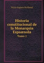 Historia constitucional de la Monarquia Espaaenola Tomo 1