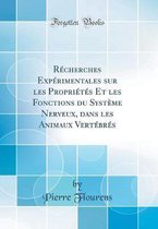 Récherches Expérimentales Sur Les Propriétés Et Les Fonctions Du Système Nerveux, Dans Les Animaux Vertébrés (Classic Reprint)