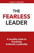 The Fearless Leader: A Sensible Guide to Practicing Authentic Leadership