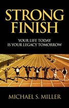 Strong Finish - Your Life Today Is Your Legacy Tomorrow