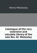Catalogue of the very extensive and valuable library of the late Rev. Dr. Wellesley