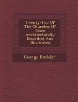 Twenty-Two of the Churches of Essex Architecturally Described and Illustrated