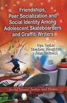 Friendships, Peer Socialization & Social Identity Among Adolescent Skateboarders & Graffiti Writers
