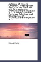 A Manual of Historic Ornament, Treating Upon the Evolution, Tradition, and Development of Architectu