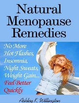 Natural Menopause Remedies: No More Hot Flashes, Insomnia, Night Sweats, Weight Gain...Feel Better Quickly!