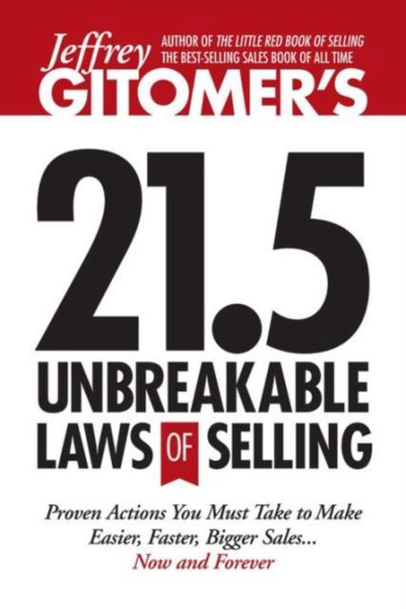 Jeffrey Gitomer's 21.5 Unbreakable Laws of Selling - Jeffrey Gitomer