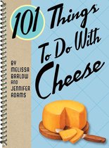 101 Things To Do With - 101 Things To Do With Cheese