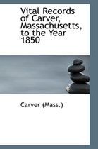 Vital Records of Carver, Massachusetts, to the Year 1850