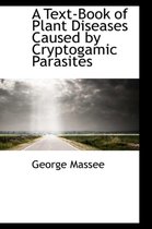 A Text-Book of Plant Diseases Caused by Cryptogamic Parasites