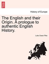 The English and Their Origin. a Prologue to Authentic English History.