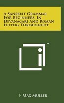 A Sanskrit Grammar for Beginners, in Devanagari and Roman Letters Throughout