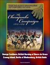 The U.S. Army Campaigns of the War of 1812: The Chesapeake Campaign 1813-1814 - George Cockburn, British Burning of Havre de Grace, Craney Island, Battle of Bladensburg, British Raids