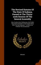 The Revised Statutes of the State of Indiana, Passed at the Thirty-Sixth Session of the General Assembly: Also, Sundry Acts, Ordinances, and Public Documents Directed to Be Printed Along with