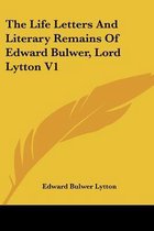 The Life Letters and Literary Remains of Edward Bulwer, Lord Lytton V1