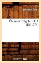 Sciences- �l�mens d'Alg�bre. T. 1 (�d.1774)
