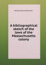 A bibliographical sketch of the laws of the Massachusetts colony