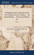 A Paraphrase and Commentary on the New Testament. In two Volumes. ... By Daniel Whitby, ... The Second Edition. of 2; Volume 1