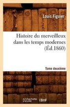Sciences- Histoire Du Merveilleux Dans Les Temps Modernes. Tome Deuxi�me (�d.1860)