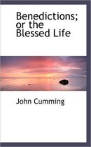 Benedictions; Or the Blessed Life