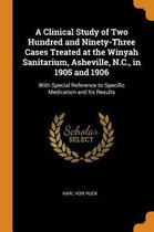 A Clinical Study of Two Hundred and Ninety-Three Cases Treated at the Winyah Sanitarium, Asheville, N.C., in 1905 and 1906