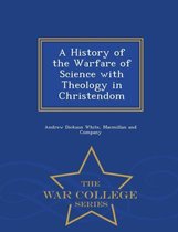 A History of the Warfare of Science with Theology in Christendom - War College Series