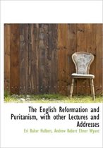 The English Reformation and Puritanism, with Other Lectures and Addresses