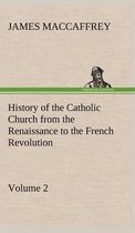 History of the Catholic Church from the Renaissance to the French Revolution - Volume 2