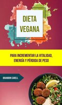 Dieta vegana. - Dieta Vegana: Para Incrementar La Vitalidad, Energía Y Pérdida De Peso.