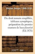 Du Droit Romain Simplifi�e, Tableaux Synoptiques, Pr�paration Du Premier Examen de Baccalaur�at