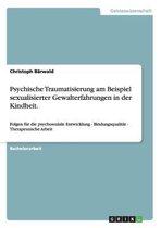 Psychische Traumatisierung Am Beispiel Sexualisierter Gewalterfahrungen in Der Kindheit.