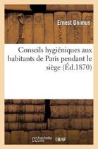 Sciences- Conseils Hygiéniques Aux Habitants de Paris Pendant Le Siège, Suivis Des Arrêtés Municipaux