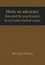 Hints on advocacy Intended for practitioners in civil and criminal courts