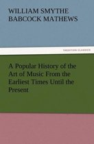 A Popular History of the Art of Music from the Earliest Times Until the Present