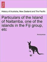 Particulars of the Island of Naitamba, One of the Islands in the Fiji Group, Etc