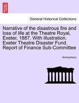 Narrative of the Disastrous Fire and Loss of Life at the Theatre Royal, Exeter, 1887. with Illustration. Exeter Theatre Disaster Fund. Report of Finance Sub-Committee