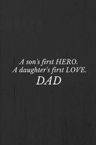 A son's first hero- a daughter's first love. DAD.
