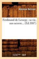 Histoire- Ferdinand de Lesseps: Sa Vie, Son Oeuvre (�d.1887)