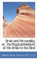 Brain and Personality; Or, the Physical Relations of the Brain to the Mind