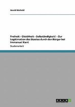 Freiheit - Gleichheit - Selbstandigkeit! - Zur Legitimation Des Staates Durch Den Burger Bei Immanuel Kant