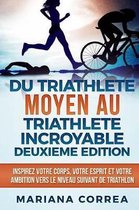 Du Triathlete Moyen Au Triathlete Incroyable Deuxieme Edition